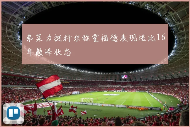 弗莱力挺科尔称霍福德表现堪比16年巅峰状态